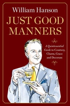 Hardcover Just Good Manners: A Quintessential Guide to Courtesy, Charm, Grace, and Decorum Book