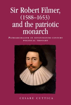 Hardcover Sir Robert Filmer (1588-1653) and the Patriotic Monarch: Patriarchalism in Seventeenth-Century Political Thought Book