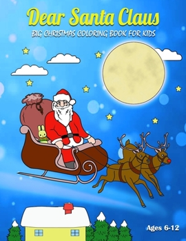 Paperback Dear Santa Claus Big Coloring Book for Kids: Cute Coloring Pages for Childrens, Youth, Schoolers, Toddlers, and Preschoolers, Santa Claus, Elf, Snowma Book