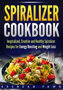 Paperback Spiralizer Cookbook: Inspiralized, Creative and Healthy Spiralizer Recipes for Energy Boosting and Weight Loss Book