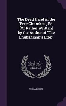 Hardcover The Dead Hand in the 'Free Churches', Ed. [Or Rather Written] by the Author of 'The Englishman's Brief' Book