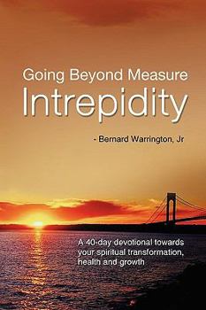 Paperback Going Beyond Measure--Intrepidity: A 40-Day Devotional Towards Your Spiritual Transformation, Health and Growth Book