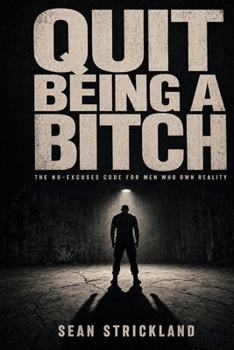 Paperback Quit Being a Bitch: The No-Excuses Code for Men Who Own Reality Book