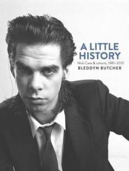 Hardcover A Little History: Photographs of Nick Cave and Cohorts 1981 - 2013 Book