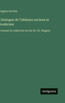 Hardcover Catalogue de Tableaux anciens et modernes: Formant la collection de feu M. Ch. Wagner [French] Book