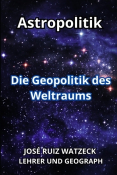 Astropolitik: Die Geopolitik des Weltraums (German Edition)