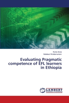 Paperback Evaluating Pragmatic competence of EFL learners in Ethiopia Book