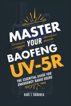 Paperback Master Your Baofeng Uv-5r: The Essential Guide for Emergency Radio Users: Simplify Your Setup, Boost Your Range, and Ensure Reliable Communicatio Book