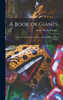 Hardcover A Book of Giants; Tales of Very Tall men of Myth, Legends, History, and Science Book