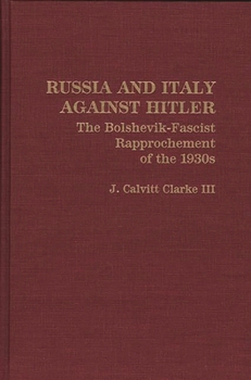 Hardcover Russia and Italy Against Hitler: The Bolshevik-Fascist Rapprochement of the 1930s Book