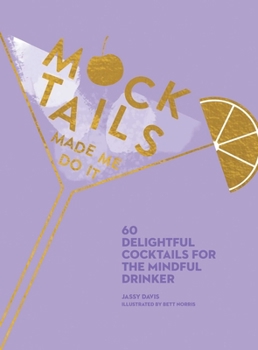 Mocktails Made Me Do It: 60 Delightful Cocktails for the Mindful Drinker - Book  of the Made Me Do It