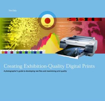 Paperback Creating Exhibition-Quality Digital Prints: A Photographer's Guide to Developing Raw Files and Optimising Print Quality Book