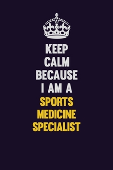 Paperback Keep Calm Because I Am A Sports medicine specialist: Motivational and inspirational career blank lined gift notebook with matte finish Book