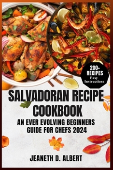 SALVADORAN RECIPE COOKBOOK: An ever-evolving beginners guide for chefs 2024
