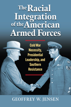 Paperback The Racial Integration of the American Armed Forces: Cold War Necessity, Presidential Leadership, and Southern Resistance Book