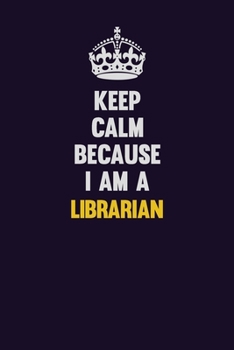 Paperback Keep Calm Because I Am A Librarian: Motivational and inspirational career blank lined gift notebook with matte finish Book