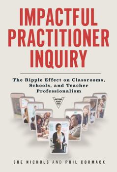 Paperback Impactful Practitioner Inquiry: The Ripple Effect on Classrooms, Schools, and Teacher Professionalism Book