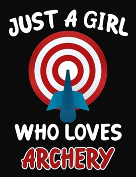 Paperback Just a Girl Who Loves Archery: Journal / Notebook Gift For Girls, Blank Lined 109 Pages, Archery Lovers perfect Christmas & Birthday Or Any Occasion Book