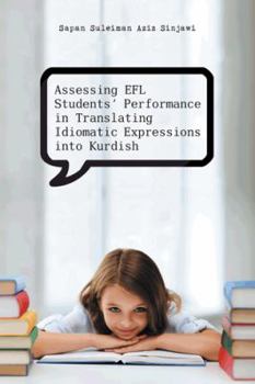 Paperback Assessing Efl Students' Performance in Translating Idiomatic Expressions Into Kurdish Book