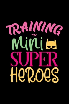 Paperback Training Mini Superheroes: Awesome Teacher Journal Notebook - Planner, Inspiring sayings from Students, Teacher Funny Gifts Appreciation/Retireme Book