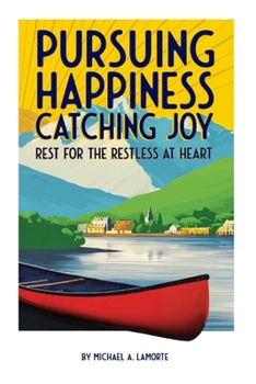 Pursuing Happiness, Catching Joy: Rest for the Restless at Heart