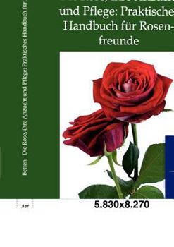 Paperback Die Rose, ihre Anzucht und Pflege: Praktisches Handbuch für Rosenfreunde [German] Book