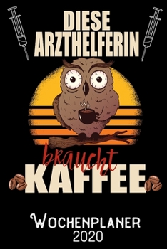 Diese Arzthelferin braucht Kaffee - Wochenplaner 2020: DIN A5 Kalender / Terminplaner / Wochenplaner 2020 12 Monate: Januar 2020 bis Dezember 2020 - Jede Woche auf 2 Seiten (German Edition)
