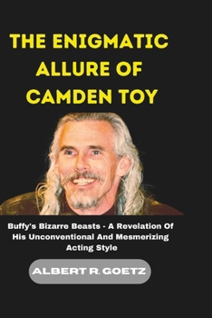 Paperback The Enigmatic Allure of Camden Toy: Buffy's Bizarre Beasts - A Revelation Of His Unconventional And Mesmerizing Acting Style Book