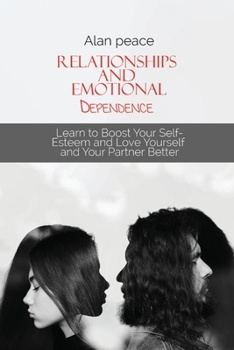 Paperback Relationships and Emotional Dependence: Learn to Boost Your Self-Esteem and Love Yourself and Your Partner Better Book