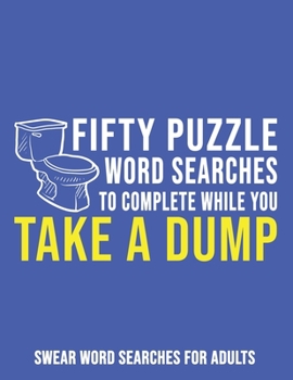 Paperback Fifty Puzzle Word Searches To Complete While You Take A Dump: Swear Word Searches For Adults [Large Print] Book