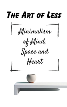 Paperback The Art of Less Minimalism of Mind, Space and Heart Book
