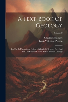 Paperback A Text-book Of Geology: For Use In Universities, Colleges, Schools Of Science, Etc., And For The General Reader. Part I. Physical Geology; Vol Book