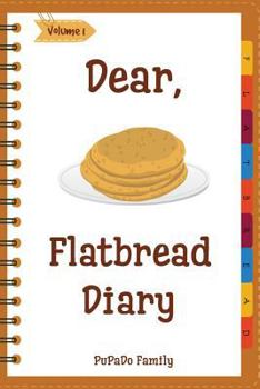 Paperback Dear, Flatbread Diary: Make An Awesome Month With 31 Best Flatbread Recipes! (Flatbread Cookbook, Naan Cookbook, Naan Recipe, Serendipity Coo Book