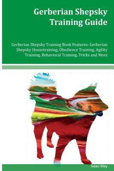 Paperback Gerberian Shepsky Training Guide Gerberian Shepsky Training Book Features: Gerberian Shepsky Housetraining, Obedience Training, Agility Training, Beha Book