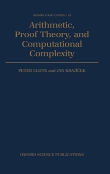 Arithmetic, Proof Theory, and Computational Complexity - Book #23 of the Oxford Logic Guides