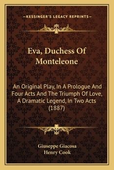 Paperback Eva, Duchess Of Monteleone: An Original Play, In A Prologue And Four Acts And The Triumph Of Love, A Dramatic Legend, In Two Acts (1887) Book