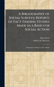 A Bibliography of Social Surveys: Reports of Fact-Finding Studies Made as a Basis for Social Action: Arranged by Subjects and Localities