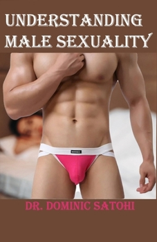 Paperback Understanding Male Sexuality: Sexual Desire in Men - A Change to Romantic Life Book