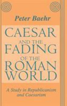 Hardcover Caesar and the Fading of the Roman World: A Study in Republicanism and Caesarism Book