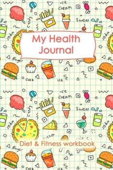 My Health Journal: A 3 Month Diet & Fitness Tracker: Monitor your fitness and plan your meals and excersizes and regain control over your health!