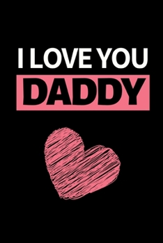 I Love You Daddy: Funny Dad Notebook/Journal (6” X 9”) Best Father Gift For Birthday Or Christmas