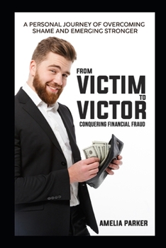 Paperback From Victim to Victor: Conquering Financial Fraud: A personal journey of overcoming shame and emerging stronger Book