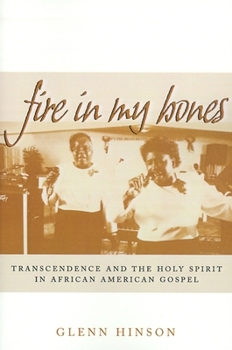 Paperback Fire in My Bones: Transcendence and the Holy Spirit in African American Gospel Book