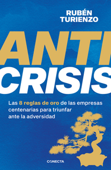 Paperback Anticrisis: Las 8 Reglas de Oro de Las Empresas Centenarias Para Triunfar Ante L a Adversidad / Anticrisis. Eight Golden Rules from Century-Old Busine [Spanish] Book