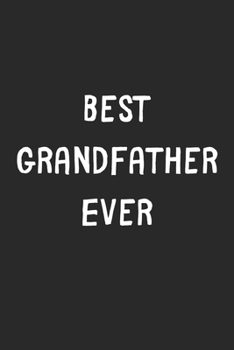 Paperback Best Grandfather Ever: Lined Journal, 120 Pages, 6 x 9, Grandfather Gift Idea, Black Matte Finish (Best Grandfather Ever Journal) Book