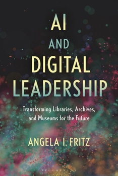 Hardcover AI and Digital Leadership: Transforming Libraries, Archives, and Museums for the Future Book