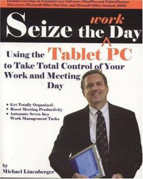 Paperback Seize the Work Day: Using the Tablet PC to Take Total Control of Your Work and Meeting Day Book