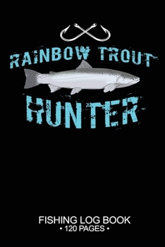 Rainbow Trout Hunter Fishing Log Book 120 Pages: Cool Freshwater Game Fish Saltwater Fly Fishes Journal Composition Notebook Notes Day Planner Notepad