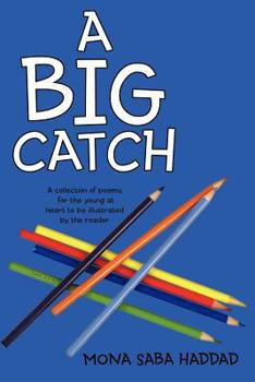 A Big Catch: A Collection Of Poems For The Young At Heart To Be Illustrated By The Reader