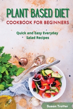 Paperback Plant Based Diet Cookbook for Beginners: Quick and Easy Everyday Salad Recipes Book
